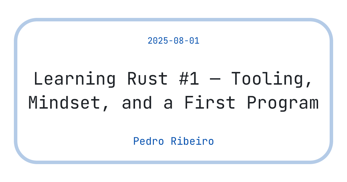 Learning Rust #1 — Tooling, Mindset, and a First Program - Pedro ...